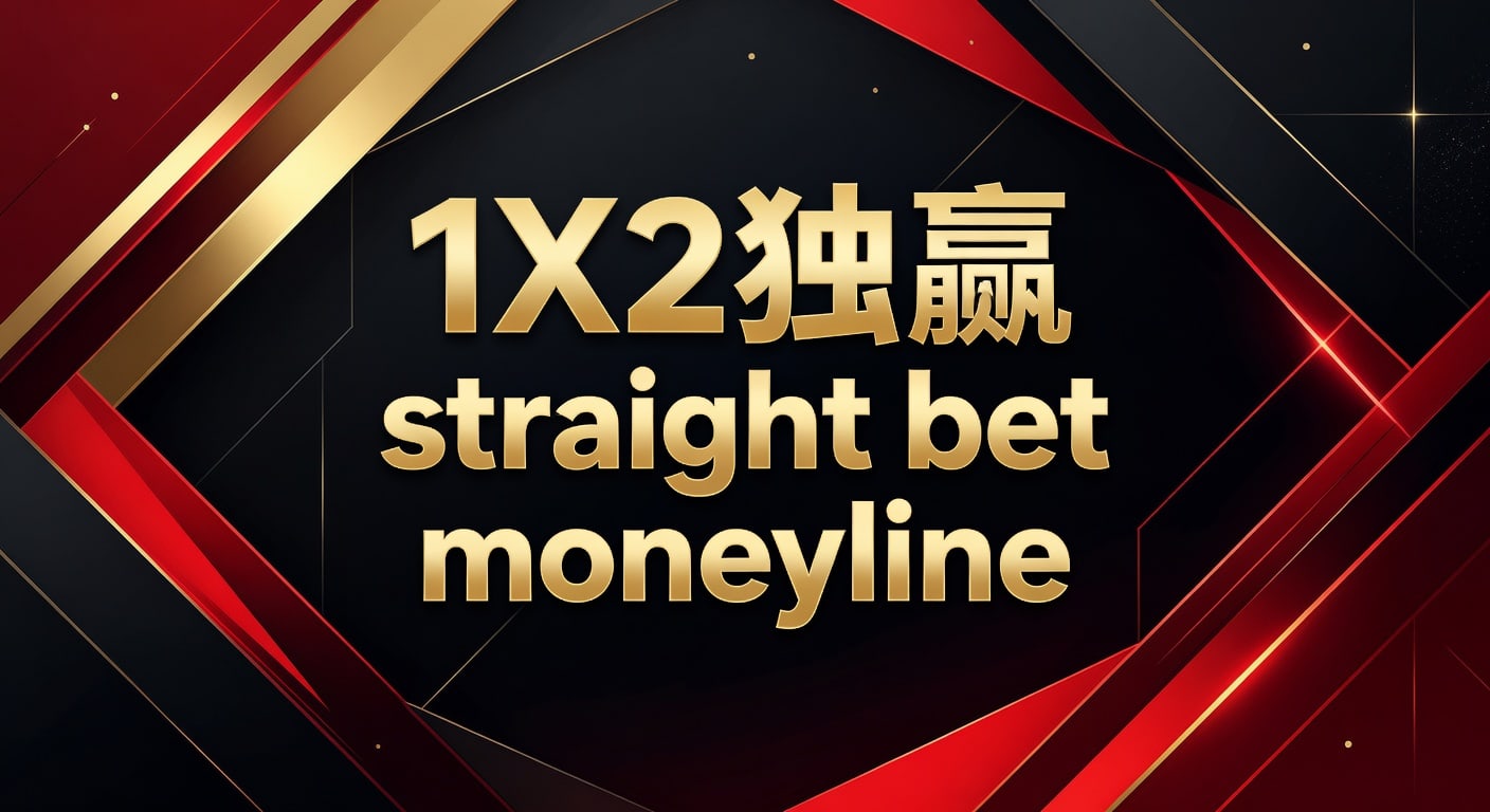 1X2 独赢 Straight Bet Moneyline：体育博彩核心玩法资深解读